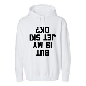 But Is My Jet Ski Ok? Funny Jet Ski Owner Cool Jet Ski Meaningful Gift Garment-Dyed Fleece Hoodie