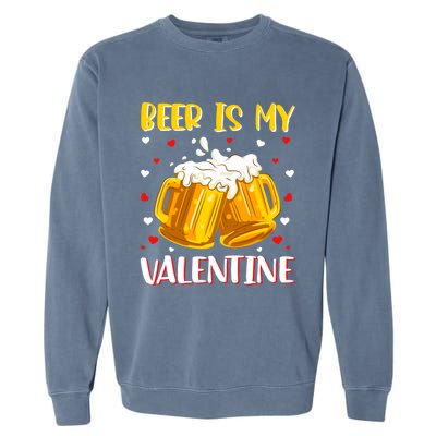 Beer Is My Valentine Valentine's Day Beer Ing Lover Cool Gift Garment-Dyed Sweatshirt