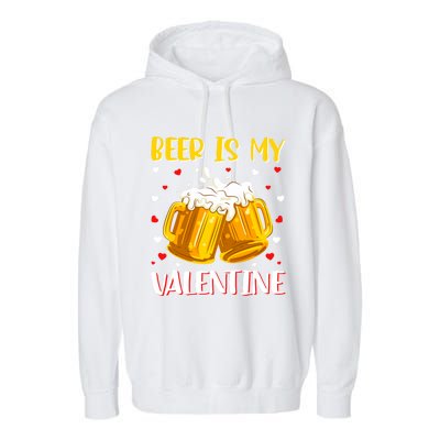 Beer Is My Valentine Valentine's Day Beer Ing Lover Cool Gift Garment-Dyed Fleece Hoodie