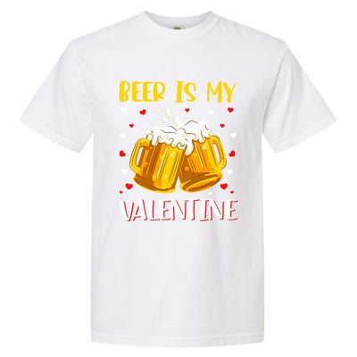 Beer Is My Valentine Valentine's Day Beer Ing Lover Cool Gift Garment-Dyed Heavyweight T-Shirt