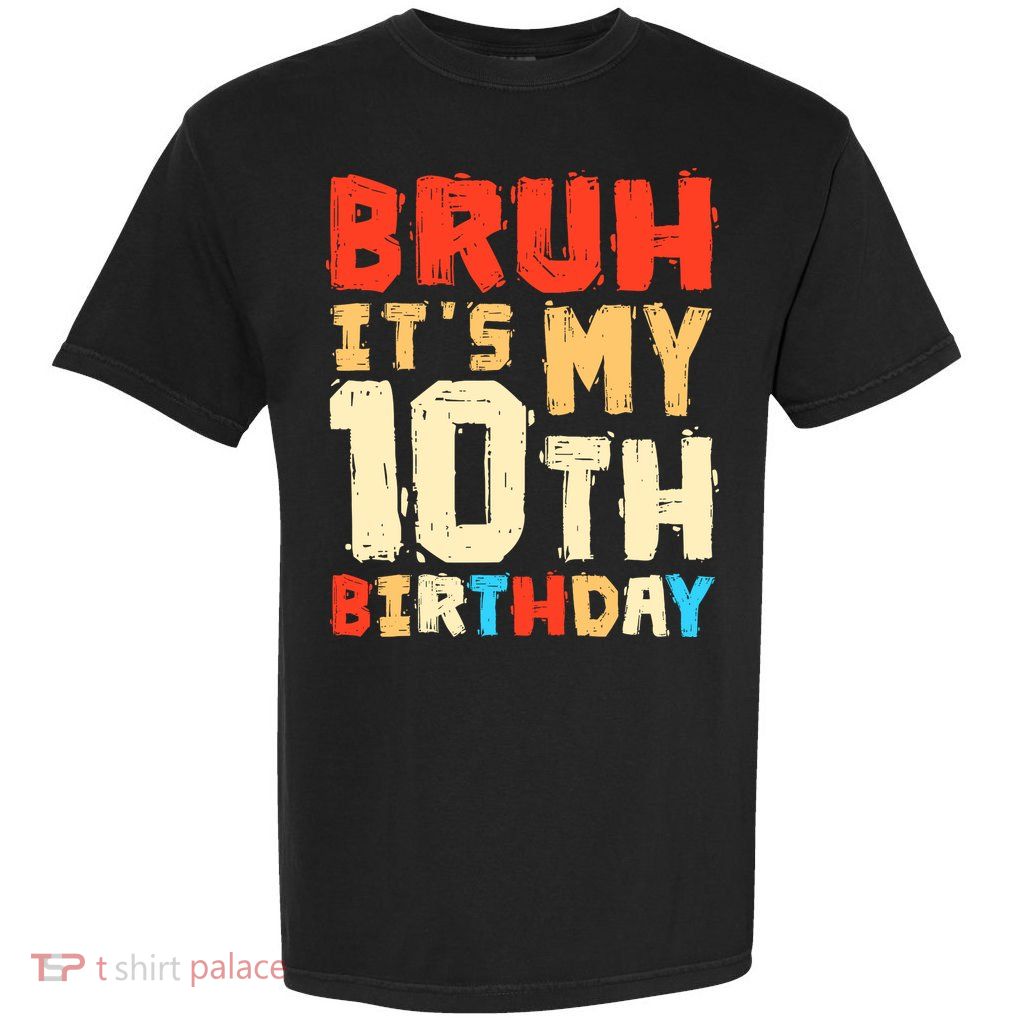 Bruh ItS My 10th Birthday Garment-Dyed Heavyweight T-Shirt