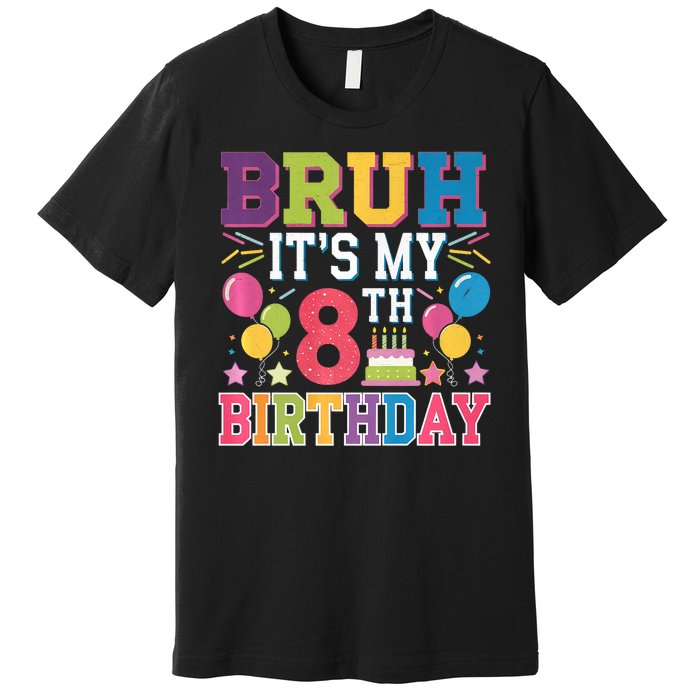 Bruh Its My 8th Birthday 8 Year Old Birthday Party Fun Premium T-Shirt