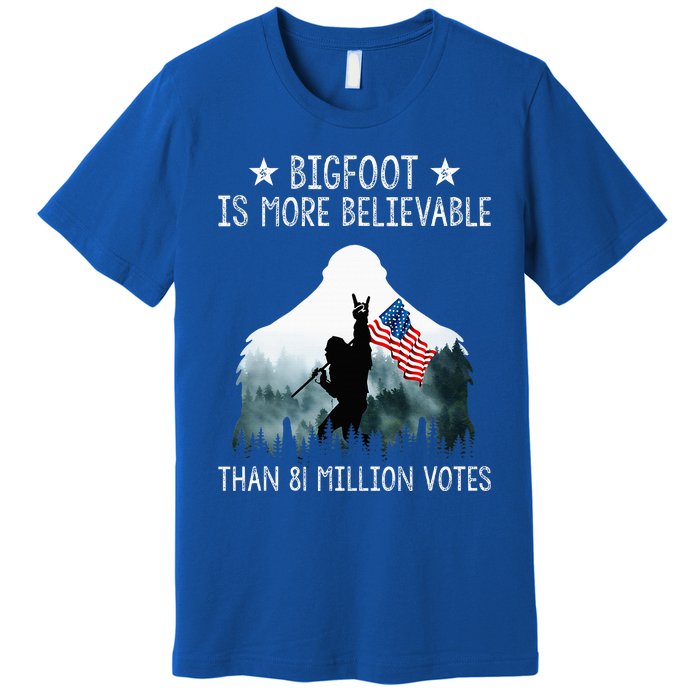 Bigfoot Is More Believable Than 81 Million Votes Premium T-Shirt