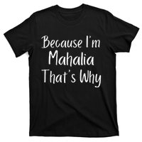 Because IM Mahalia ThatS Why Funny Personalized T-Shirt