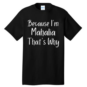 Because IM Mahalia ThatS Why Funny Personalized Tall T-Shirt