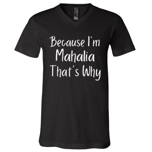 Because IM Mahalia ThatS Why Funny Personalized V-Neck T-Shirt