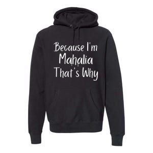 Because IM Mahalia ThatS Why Funny Personalized Premium Hoodie