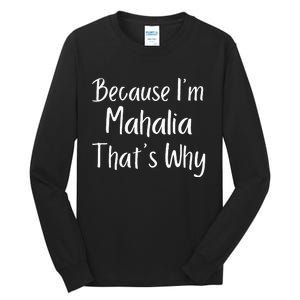 Because IM Mahalia ThatS Why Funny Personalized Tall Long Sleeve T-Shirt