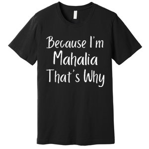 Because IM Mahalia ThatS Why Funny Personalized Premium T-Shirt