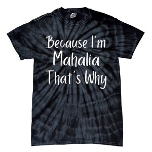 Because IM Mahalia ThatS Why Funny Personalized Tie-Dye T-Shirt