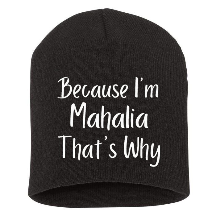 Because IM Mahalia ThatS Why Funny Personalized Short Acrylic Beanie