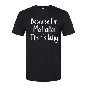 Because IM Mahalia ThatS Why Funny Personalized Softstyle CVC T-Shirt