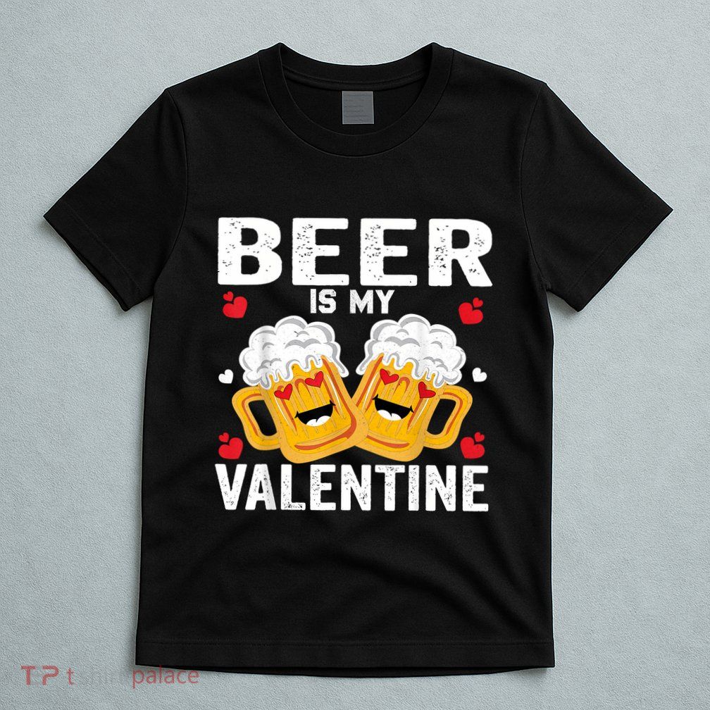 Beer Is My Valentine Glasses Of Beer Happy Valentines Day T-Shirt