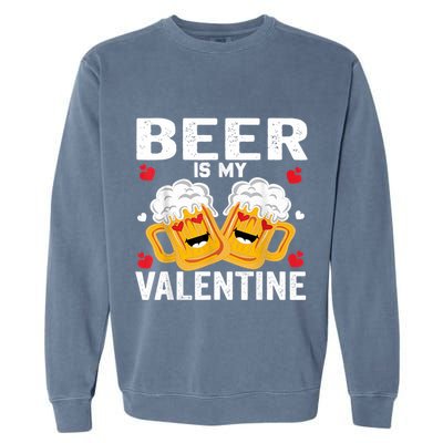 Beer Is My Valentine Glasses Of Beer Happy Valentines Day Garment-Dyed Sweatshirt