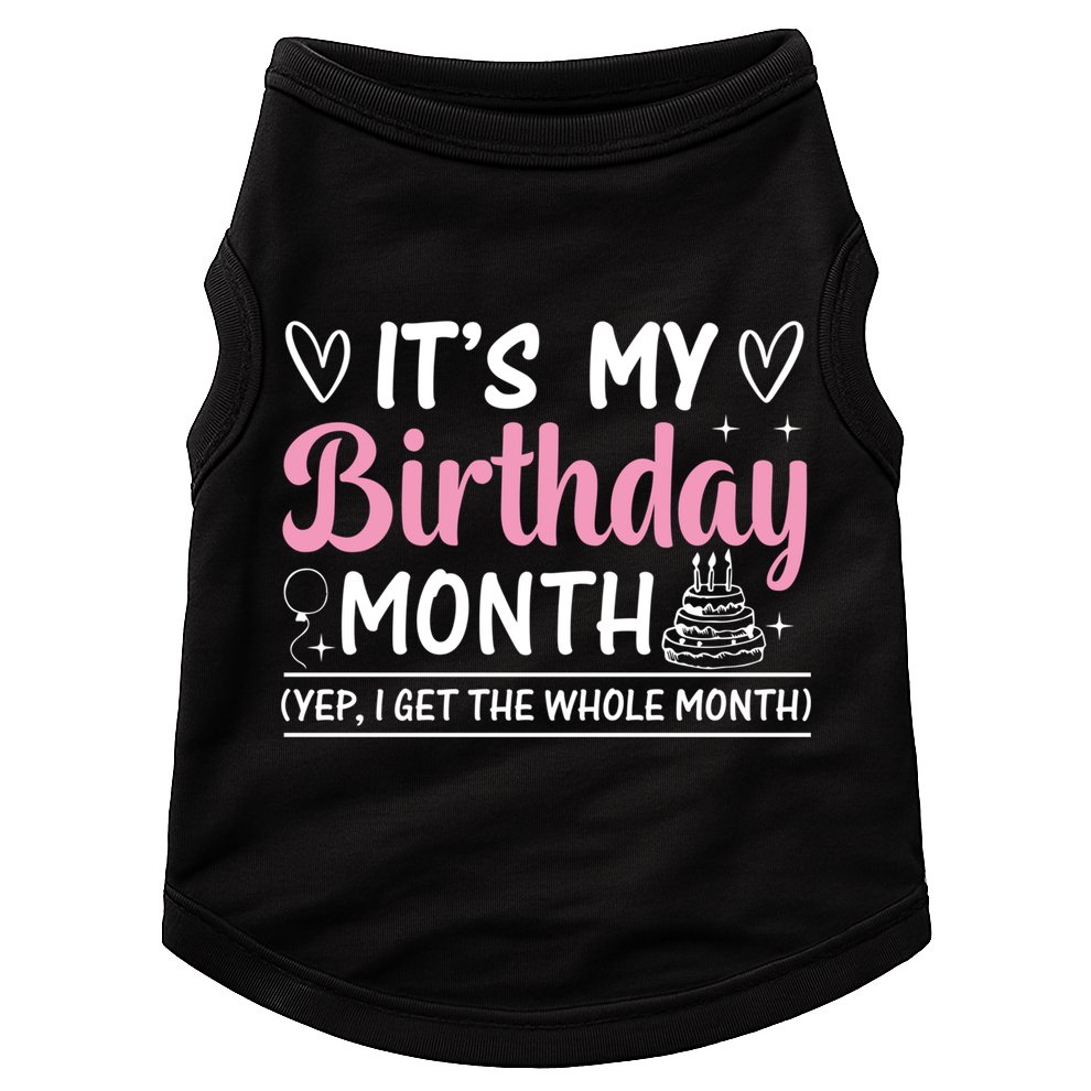 Birthday ItS My Birthday Month Yep I Get The Whole Month Cute Gift Doggie Tank