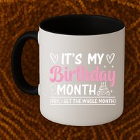 Birthday ItS My Birthday Month Yep I Get The Whole Month Cute Gift Mug
