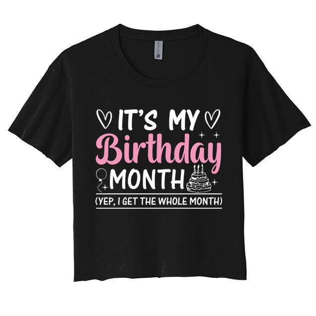Birthday ItS My Birthday Month Yep I Get The Whole Month Cute Gift Women's Crop Top Tee