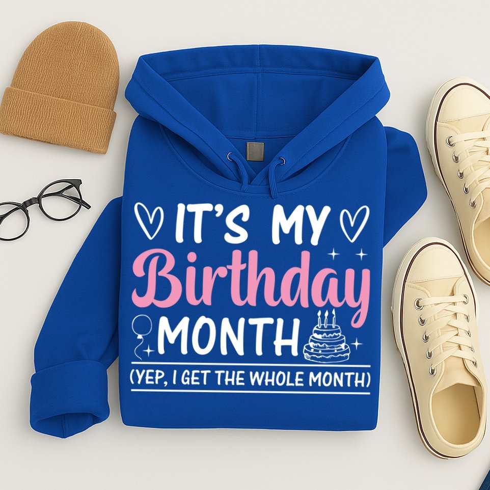 Birthday ItS My Birthday Month Yep I Get The Whole Month Cute Gift Hoodie