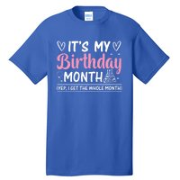 Birthday ItS My Birthday Month Yep I Get The Whole Month Cute Gift Tall T-Shirt