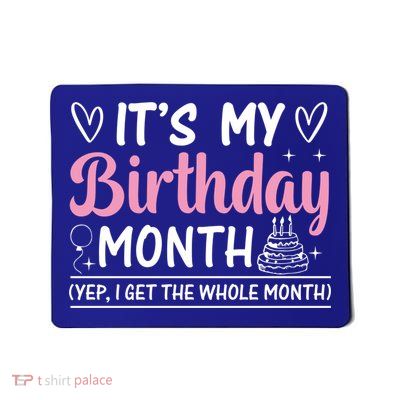 Birthday ItS My Birthday Month Yep I Get The Whole Month Cute Gift Mousepad