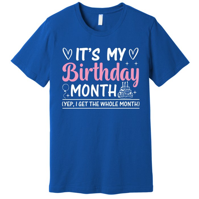 Birthday ItS My Birthday Month Yep I Get The Whole Month Cute Gift Premium T-Shirt