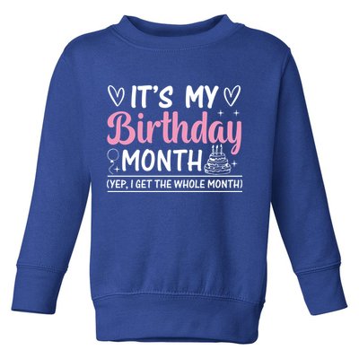 Birthday ItS My Birthday Month Yep I Get The Whole Month Cute Gift Toddler Sweatshirt