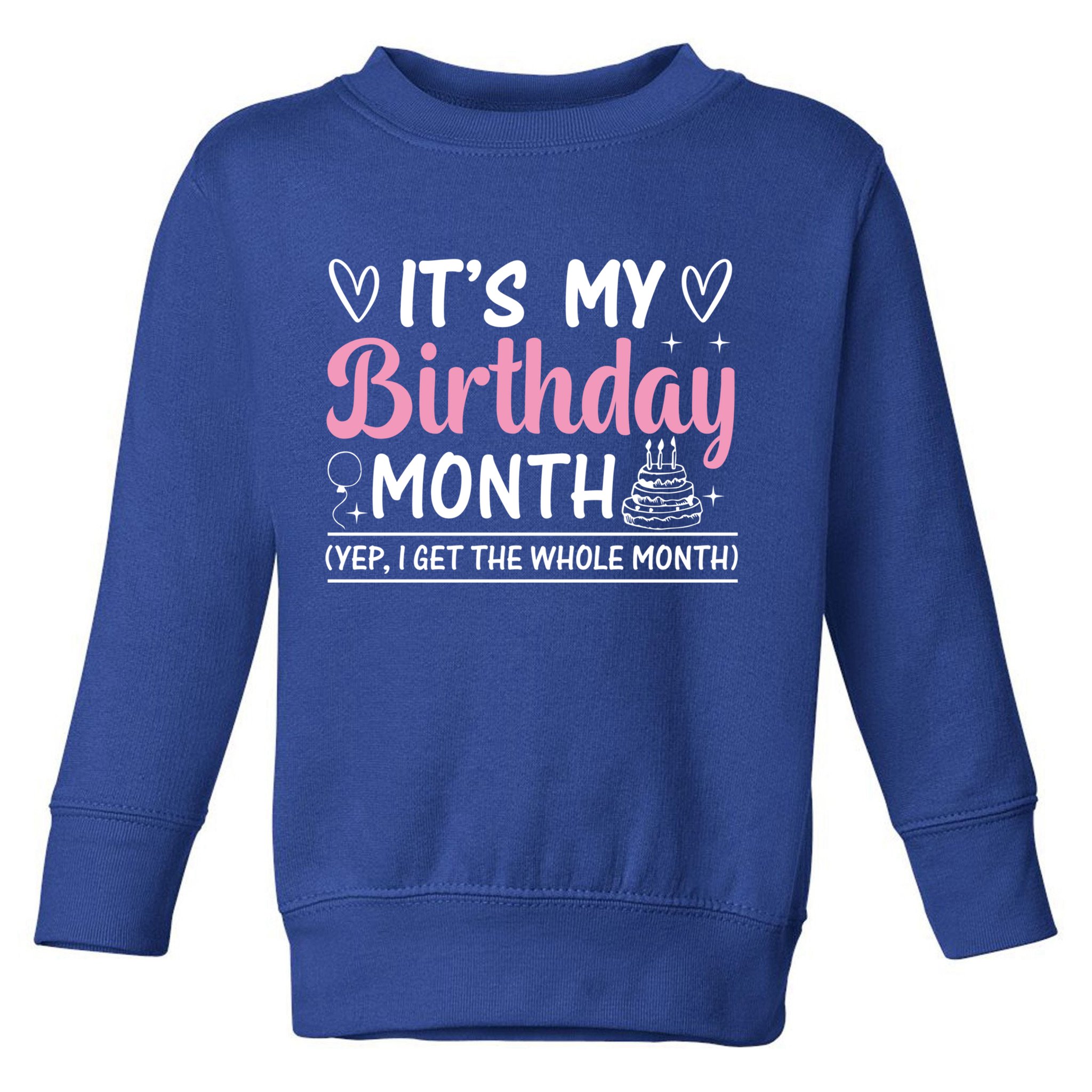 Birthday ItS My Birthday Month Yep I Get The Whole Month Cute Gift Toddler Sweatshirt