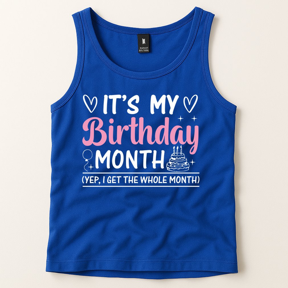 Birthday ItS My Birthday Month Yep I Get The Whole Month Cute Gift Tank Top
