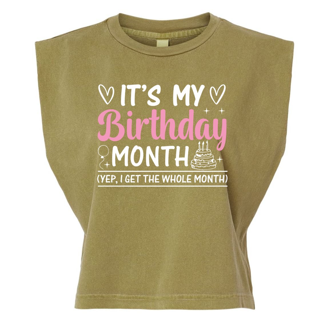 Birthday ItS My Birthday Month Yep I Get The Whole Month Cute Gift Garment-Dyed Women's Muscle Tee