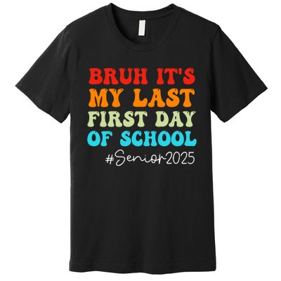 Bruh ItS My Last First Day Senior 2025 Back To School Funny Premium T-Shirt