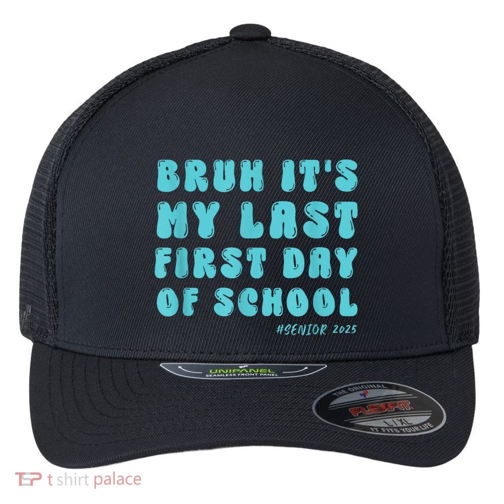 Bruh ItS My Last First Day Senior 2025 Back To School Funny Flexfit Unipanel Trucker Cap