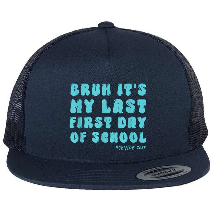 Bruh ItS My Last First Day Senior 2025 Back To School Funny Flat Bill Trucker Hat