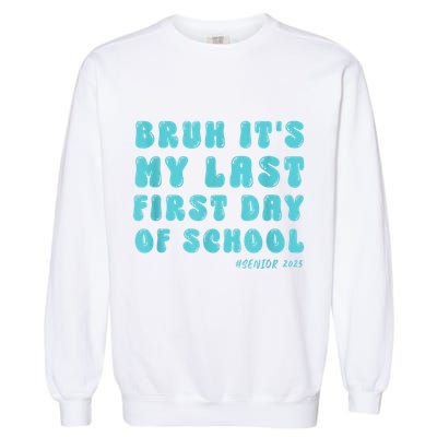Bruh ItS My Last First Day Senior 2025 Back To School Funny Garment-Dyed Sweatshirt