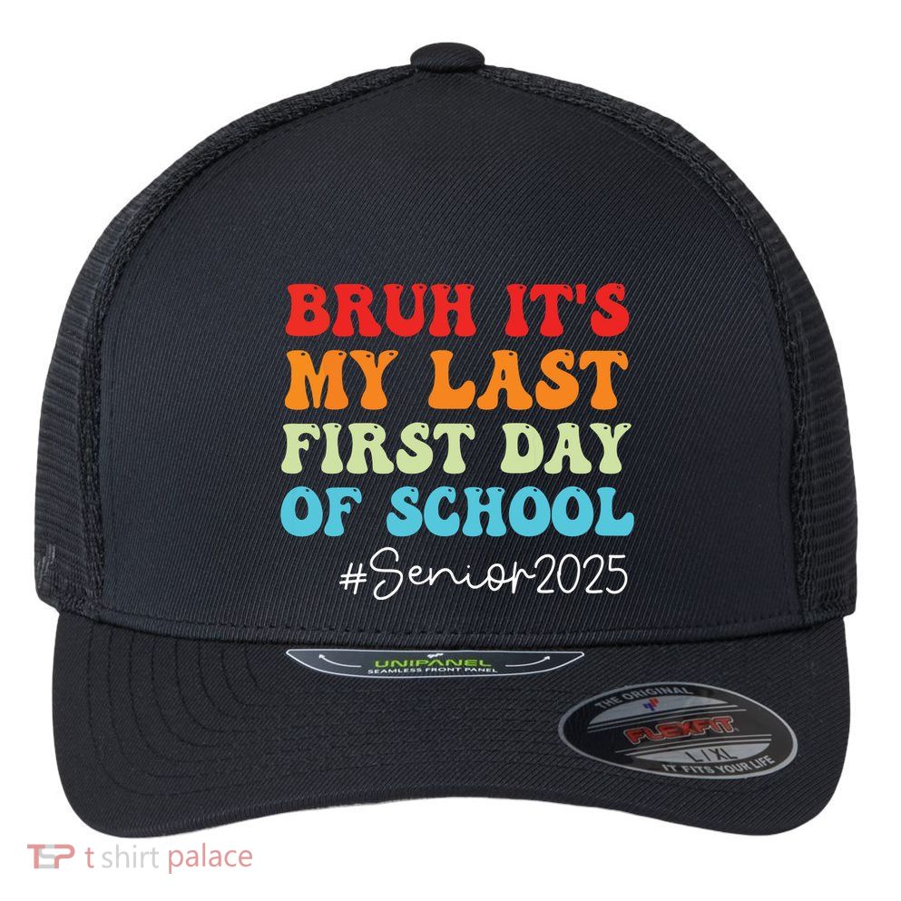Bruh Its My Last First Day Senior 2025 Back To School Funny Flexfit Unipanel Trucker Cap