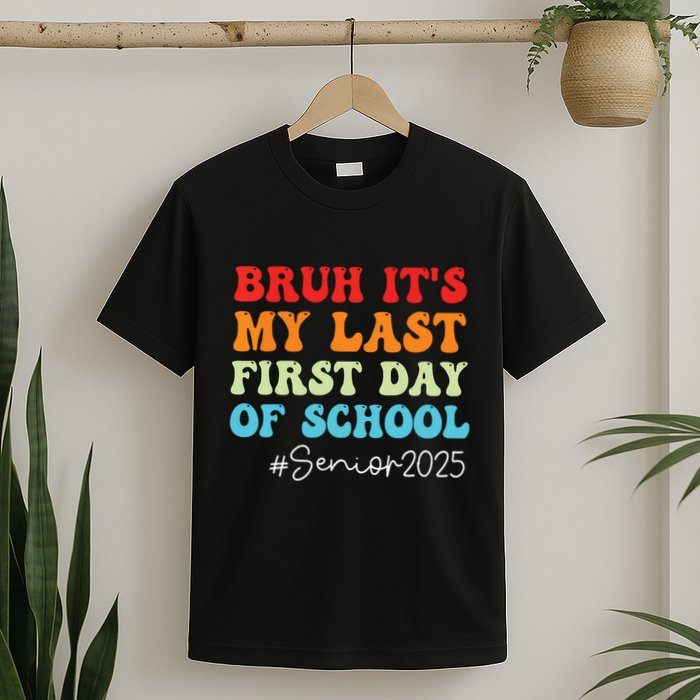 Bruh Its My Last First Day Senior 2025 Back To School Funny T-Shirt