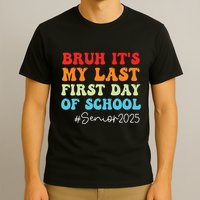 Bruh Its My Last First Day Senior 2025 Back To School Funny T-Shirt
