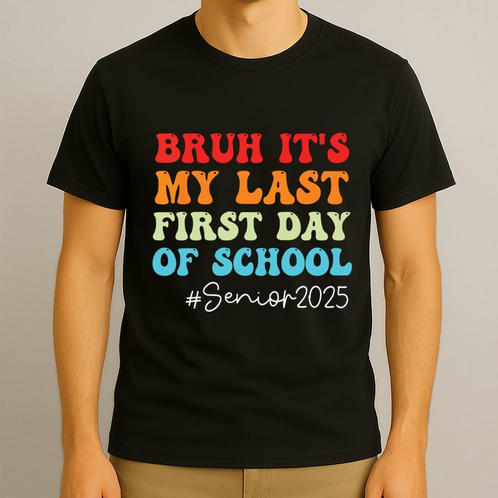 Bruh Its My Last First Day Senior 2025 Back To School Funny T-Shirt