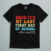 Bruh Its My Last First Day Senior 2025 Back To School Funny T-Shirt