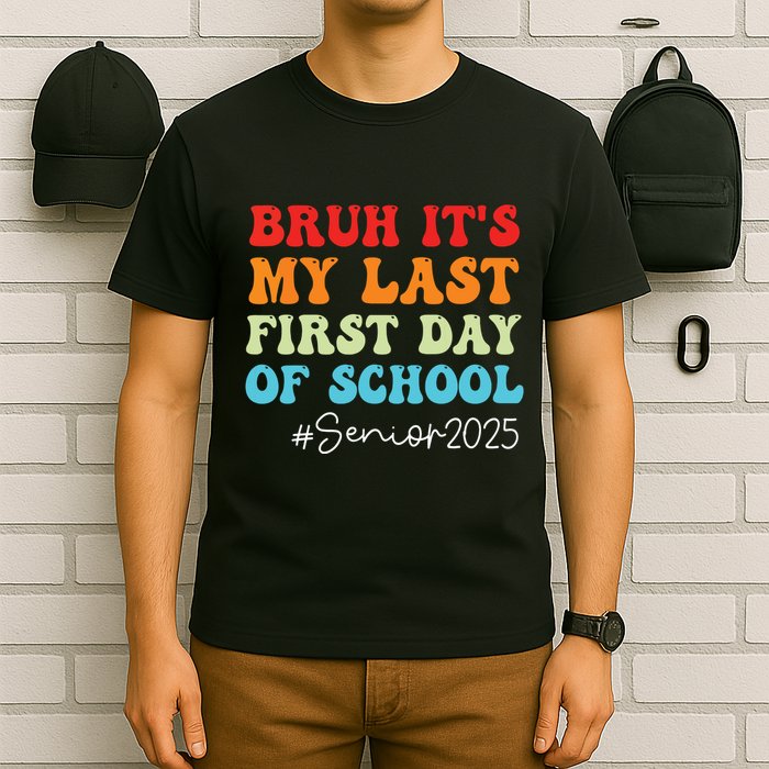 Bruh Its My Last First Day Senior 2025 Back To School Funny T-Shirt