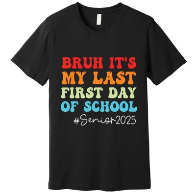 Bruh Its My Last First Day Senior 2025 Back To School Funny Premium T-Shirt