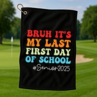 Bruh Its My Last First Day Senior 2025 Back To School Funny Golf Towel