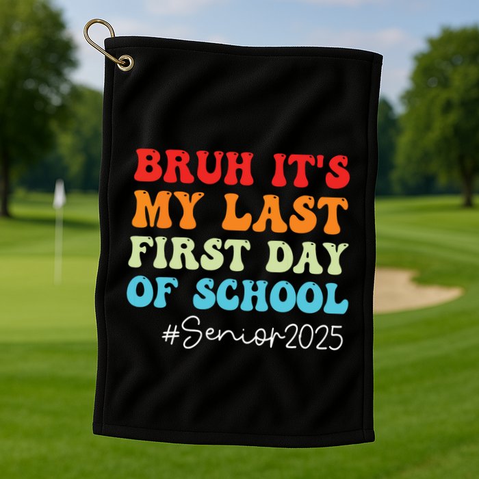 Bruh Its My Last First Day Senior 2025 Back To School Funny Golf Towel