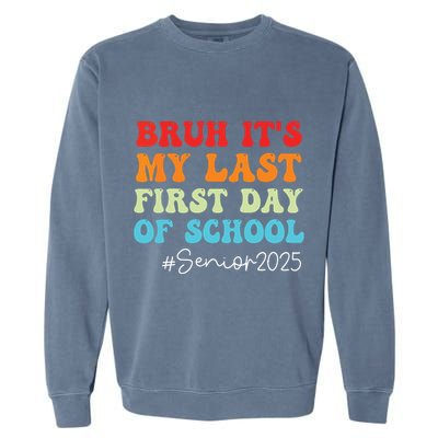 Bruh Its My Last First Day Senior 2025 Back To School Funny Garment-Dyed Sweatshirt