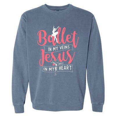 Ballet In My Veins Jesus In My Heart Ballerina Barre Dance Garment-Dyed Sweatshirt