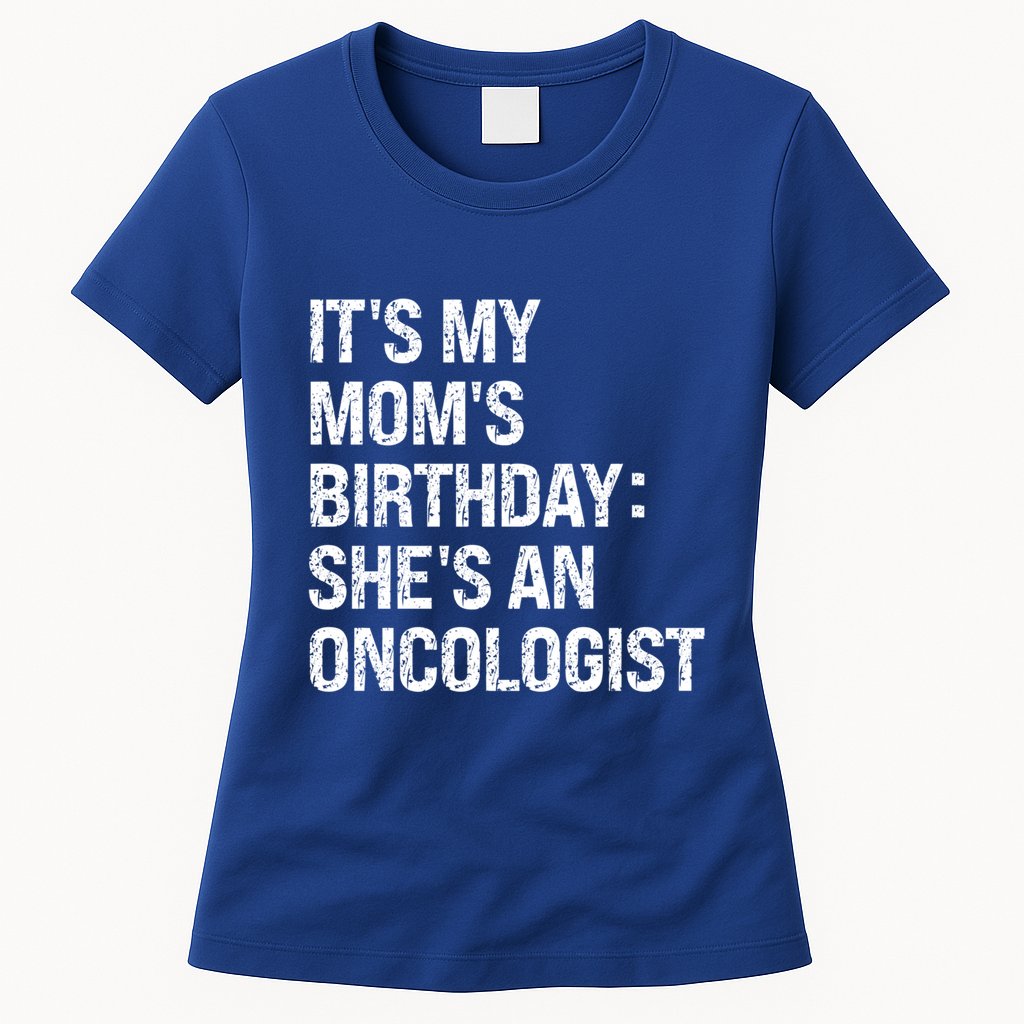 Bruh ItS My Queen MomS Birthday SheS An Oncologist Funny Funny Gift Womens T-Shirt
