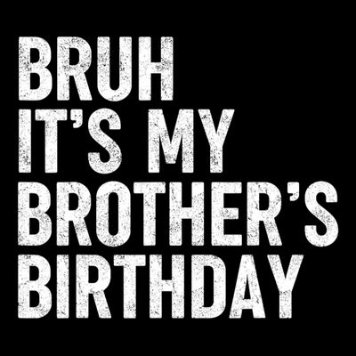 Bruh ItS My BrotherS Birthday Funny Bday Sarcastic Sister T-Shirt