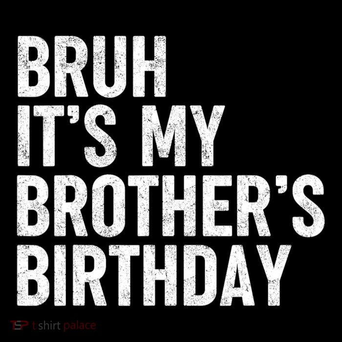 Bruh ItS My BrotherS Birthday Funny Bday Sarcastic Sister T-Shirt