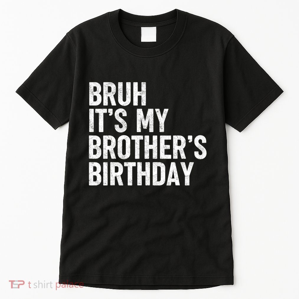 Bruh ItS My BrotherS Birthday Funny Bday Sarcastic Sister Tall T-Shirt