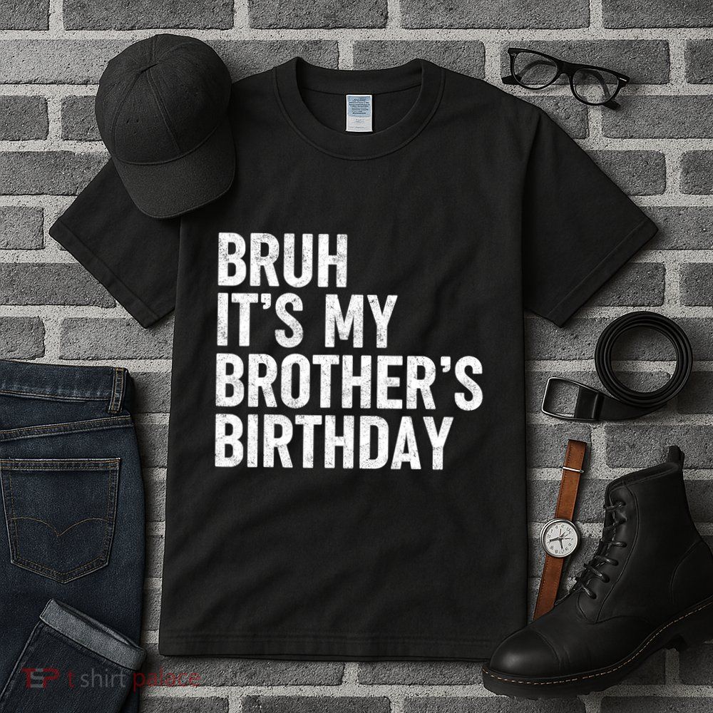 Bruh ItS My BrotherS Birthday Funny Bday Sarcastic Sister Tall T-Shirt