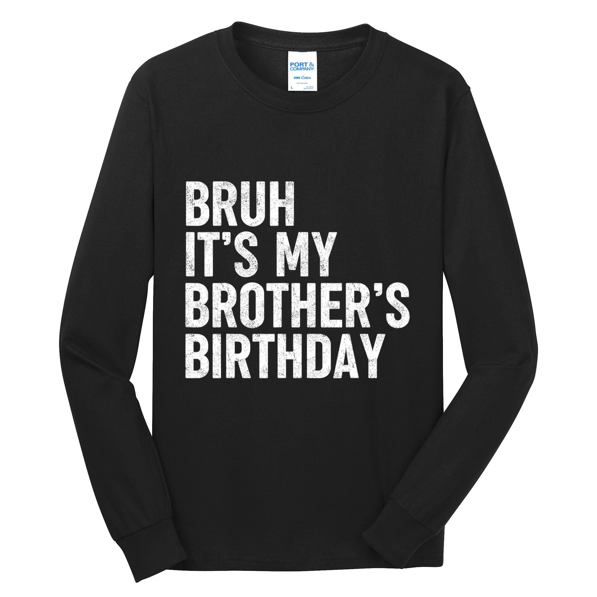 Bruh ItS My BrotherS Birthday Funny Bday Sarcastic Sister Tall Long Sleeve T-Shirt